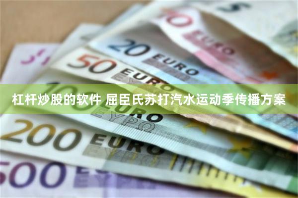 杠杆炒股的软件 屈臣氏苏打汽水运动季传播方案