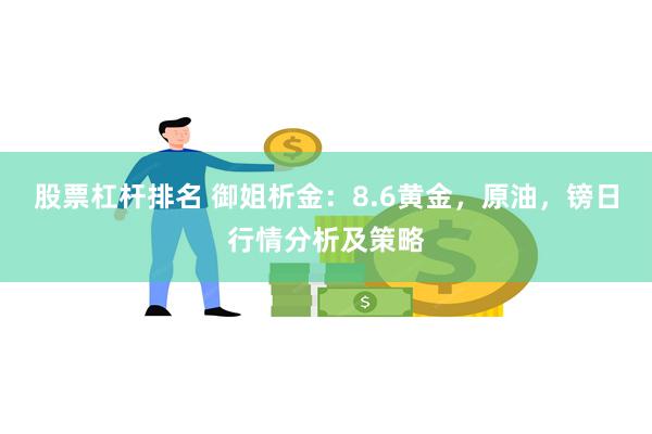 股票杠杆排名 御姐析金：8.6黄金，原油，镑日行情分析及策略