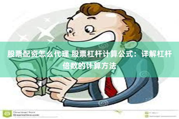 股票配资怎么代理 股票杠杆计算公式：详解杠杆倍数的计算方法