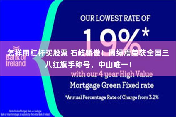 怎样用杠杆买股票 石岐骄傲！周绿焉荣获全国三八红旗手称号，中山唯一！