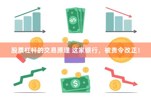 股票杠杆的交易原理 这家银行，被责令改正！